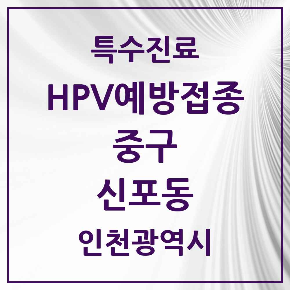 2025 인천광역시 중구 신포동 HPV 예방접종사업 참여기관 의원·병원 목록 2곳
