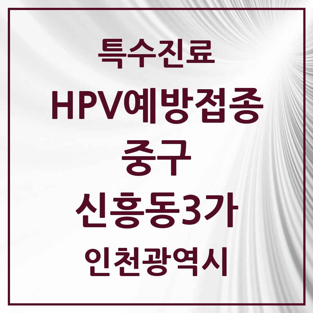 2025 인천광역시 중구 신흥동3가 HPV 예방접종사업 참여기관 의원·병원 목록 1곳