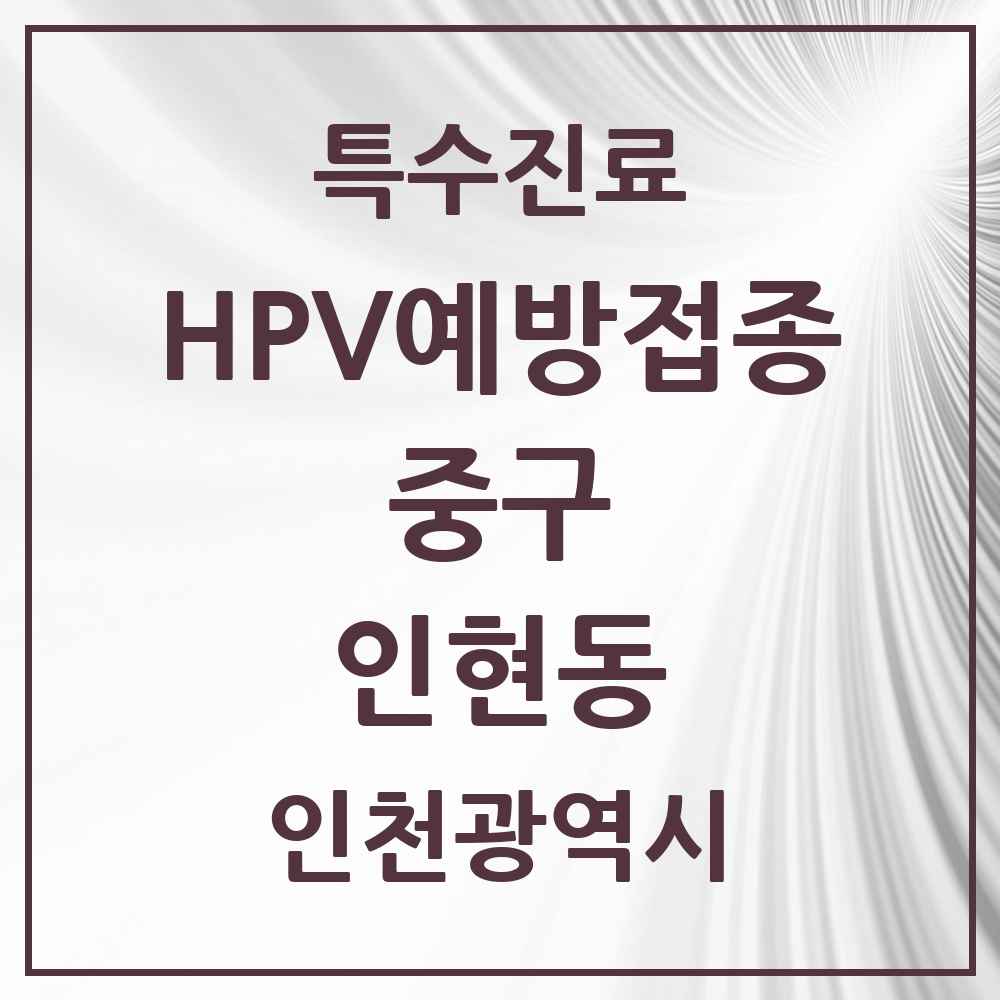 2025 인천광역시 중구 인현동 HPV 예방접종사업 참여기관 의원·병원 목록 1곳