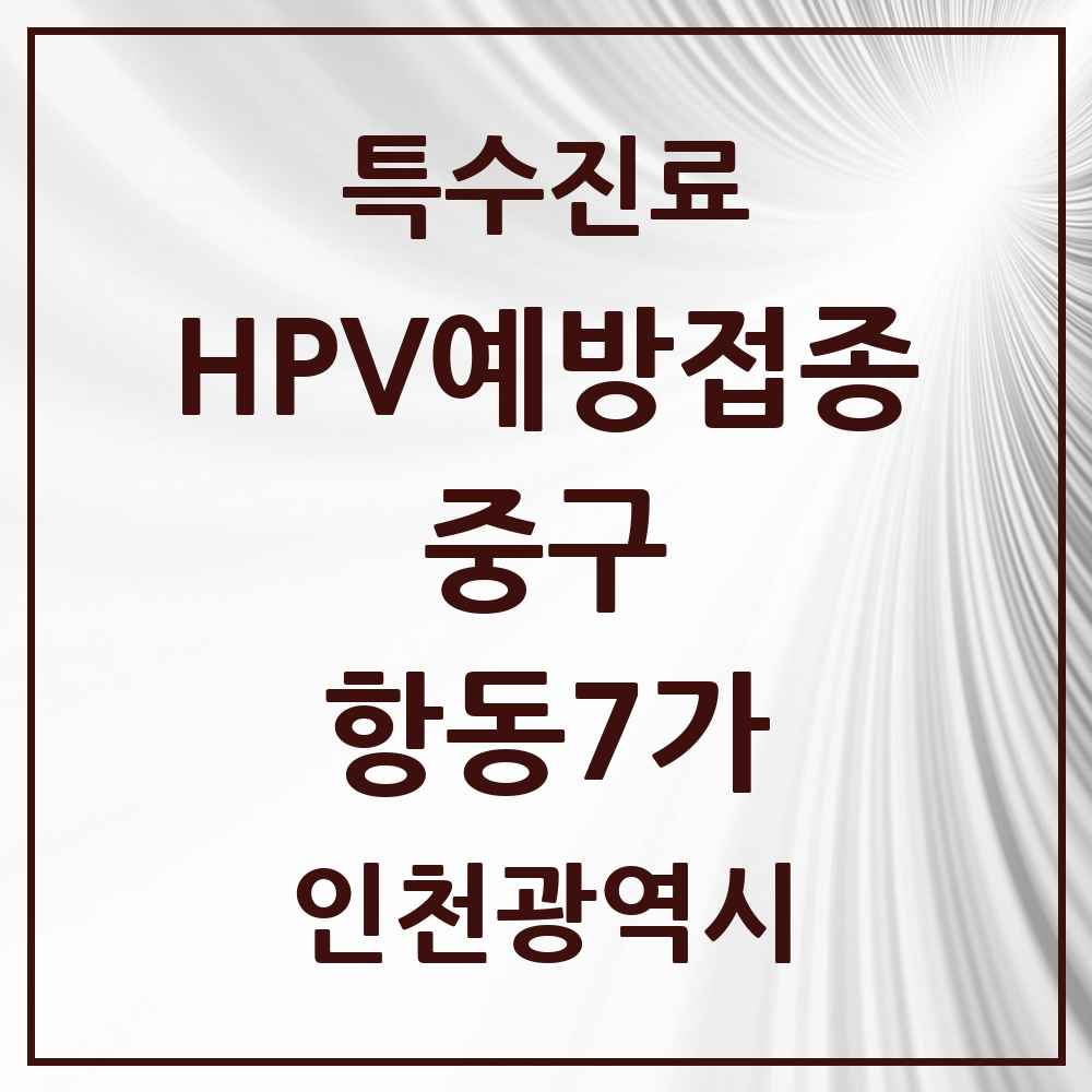 2025 인천광역시 중구 항동7가 HPV 예방접종사업 참여기관 의원·병원 목록 1곳