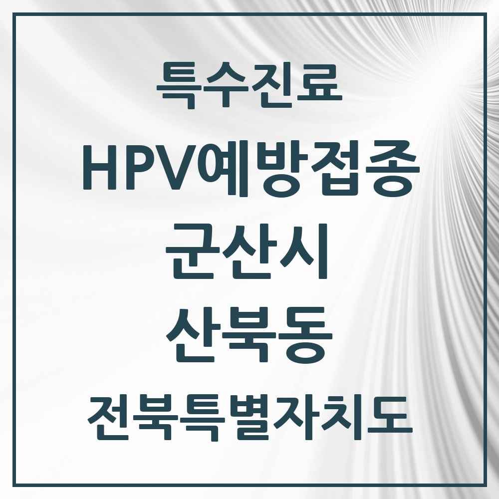 2025 전북특별자치도 군산시 산북동 HPV 예방접종사업 참여기관 의원·병원 목록 1곳