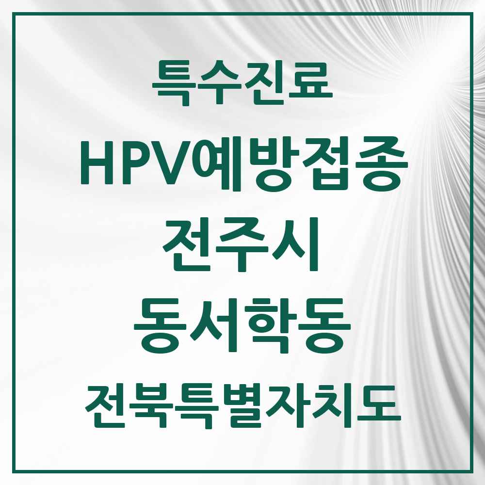2025 전북특별자치도 전주시 동서학동 HPV 예방접종사업 참여기관 의원·병원 목록 1곳