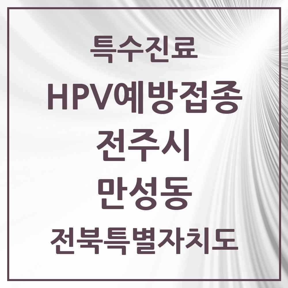 2025 전북특별자치도 전주시 만성동 HPV 예방접종사업 참여기관 의원·병원 목록 2곳
