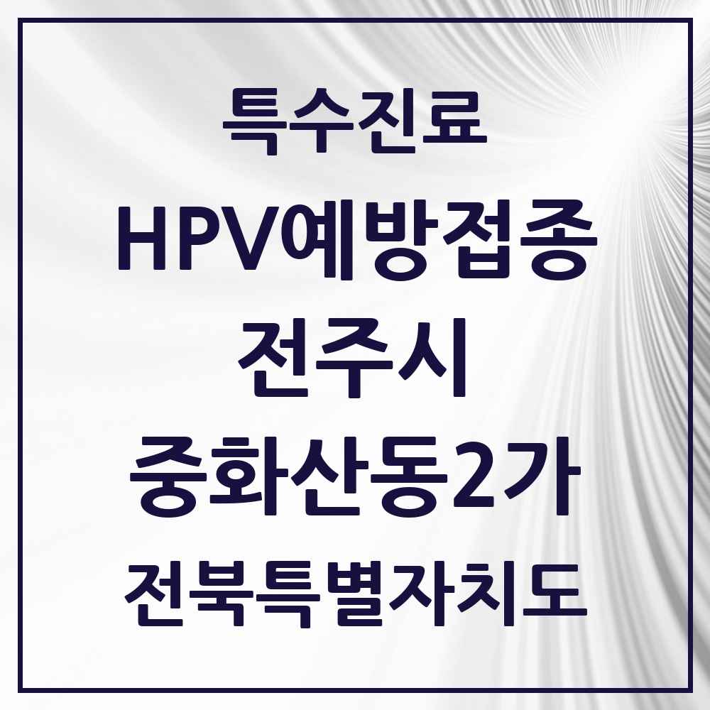 2025 전북특별자치도 전주시 중화산동2가 HPV 예방접종사업 참여기관 의원·병원 목록 2곳