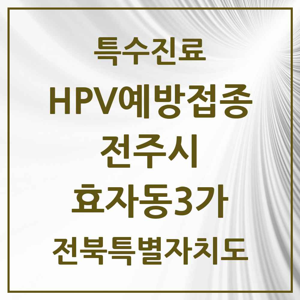 2025 전북특별자치도 전주시 효자동3가 HPV 예방접종사업 참여기관 의원·병원 목록 3곳