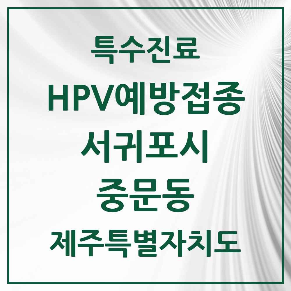 2025 제주특별자치도 서귀포시 중문동 HPV 예방접종사업 참여기관 의원·병원 목록 3곳