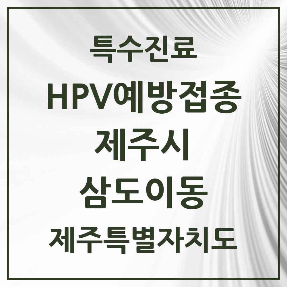 2025 제주특별자치도 제주시 삼도이동 HPV 예방접종사업 참여기관 의원·병원 목록 1곳