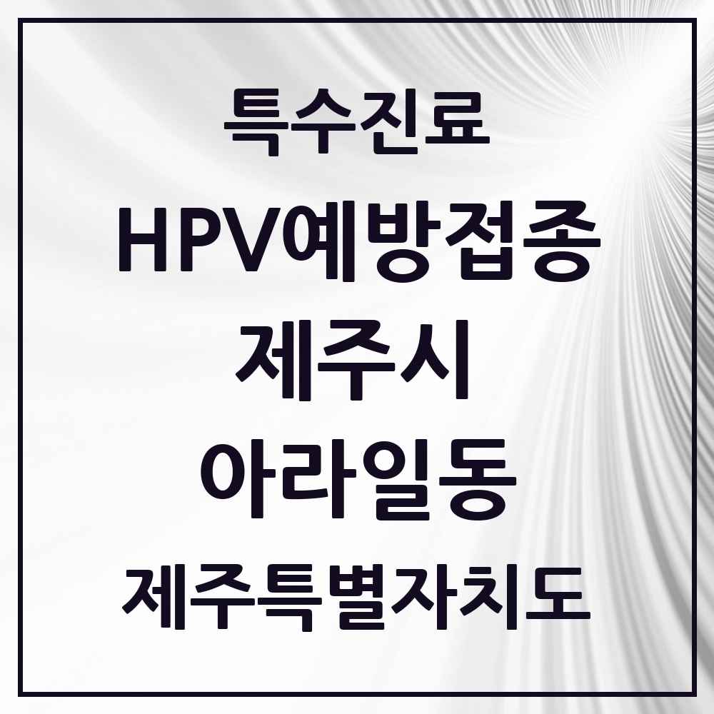 2025 제주특별자치도 제주시 아라일동 HPV 예방접종사업 참여기관 의원·병원 목록 9곳