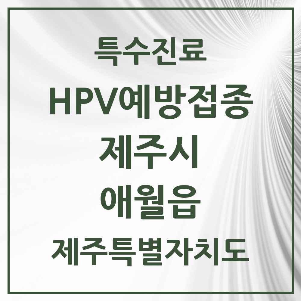 2025 제주특별자치도 제주시 애월읍 HPV 예방접종사업 참여기관 의원·병원 목록 2곳