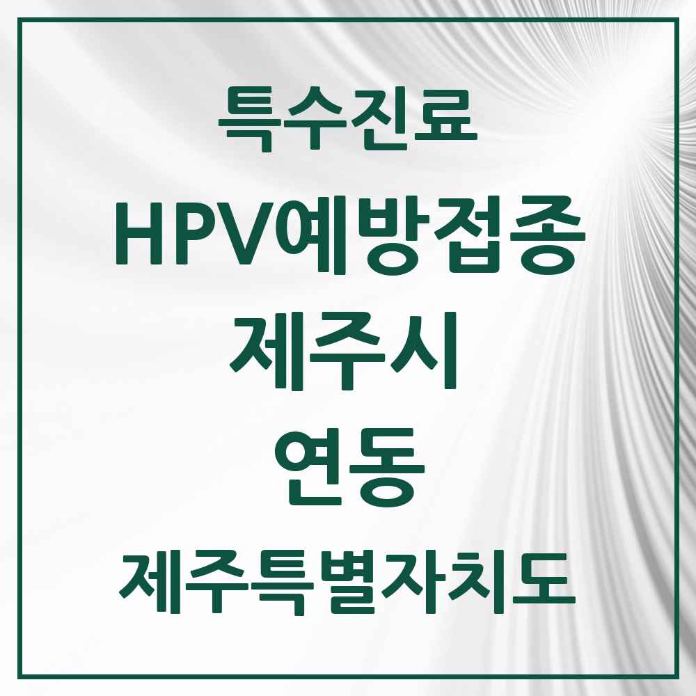 2025 제주특별자치도 제주시 연동 HPV 예방접종사업 참여기관 의원·병원 목록 5곳