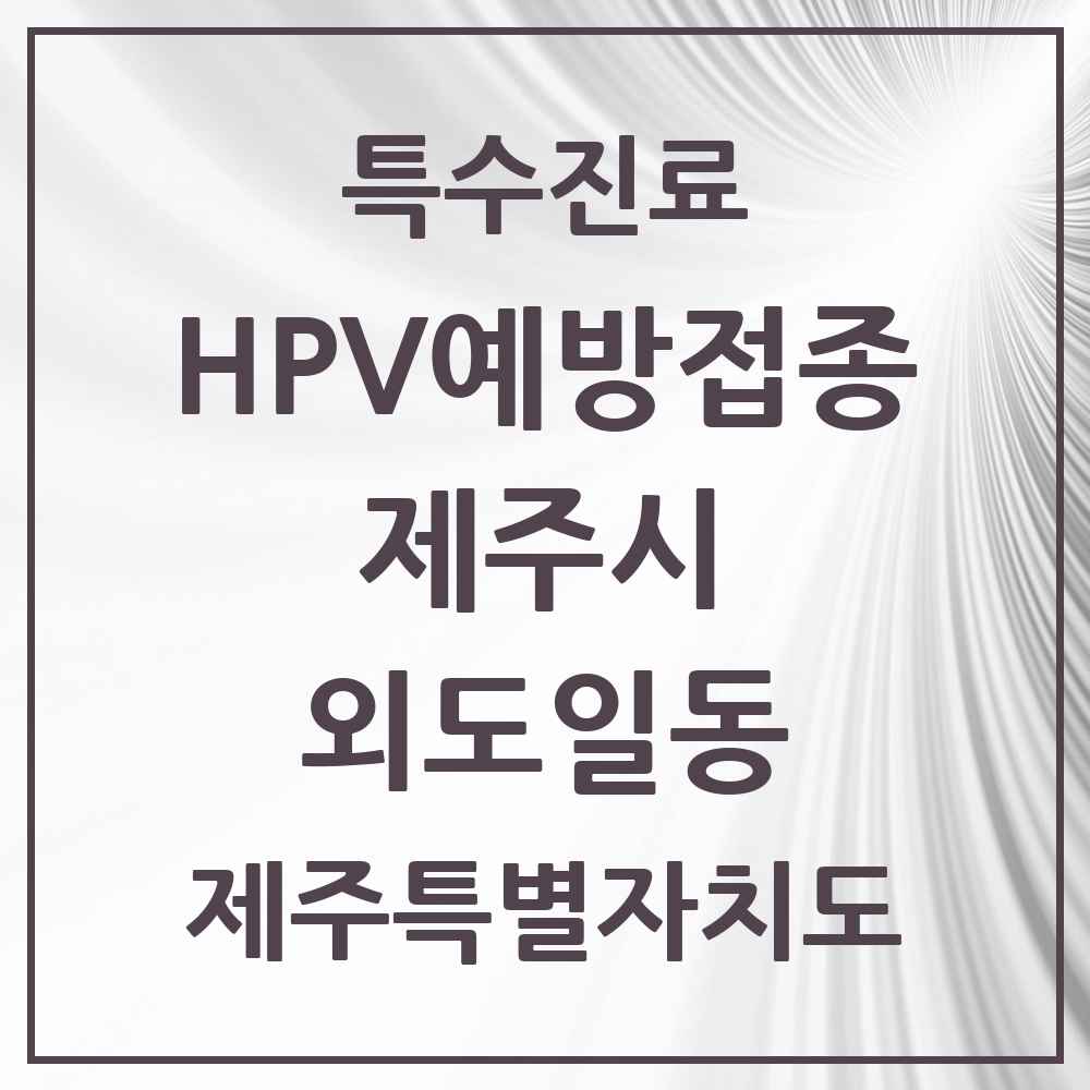 2025 제주특별자치도 제주시 외도일동 HPV 예방접종사업 참여기관 의원·병원 목록 7곳