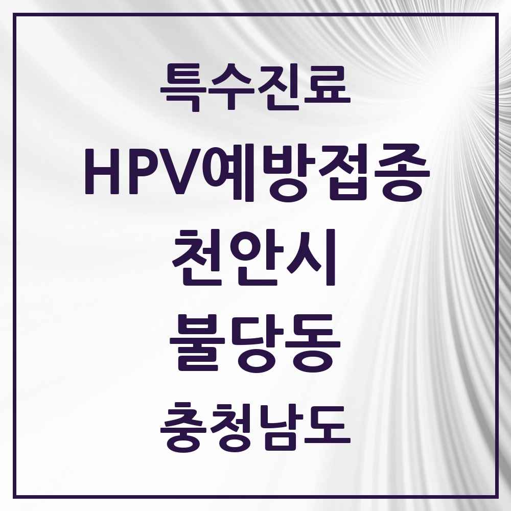 2025 충청남도 천안시 불당동 HPV 예방접종사업 참여기관 의원·병원 목록 12곳