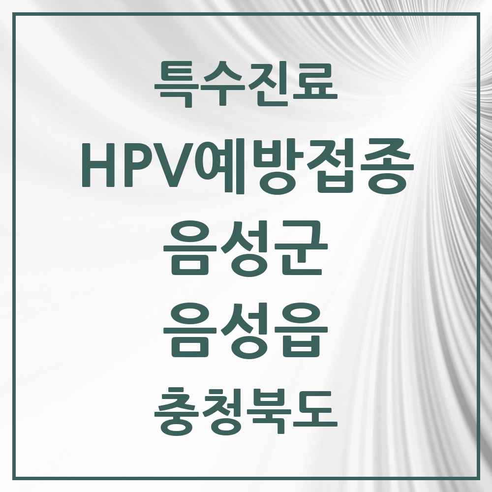 2025 충청북도 음성군 음성읍 HPV 예방접종사업 참여기관 의원·병원 목록 3곳