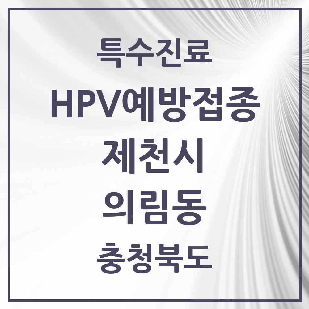 2025 충청북도 제천시 의림동 HPV 예방접종사업 참여기관 의원·병원 목록 2곳