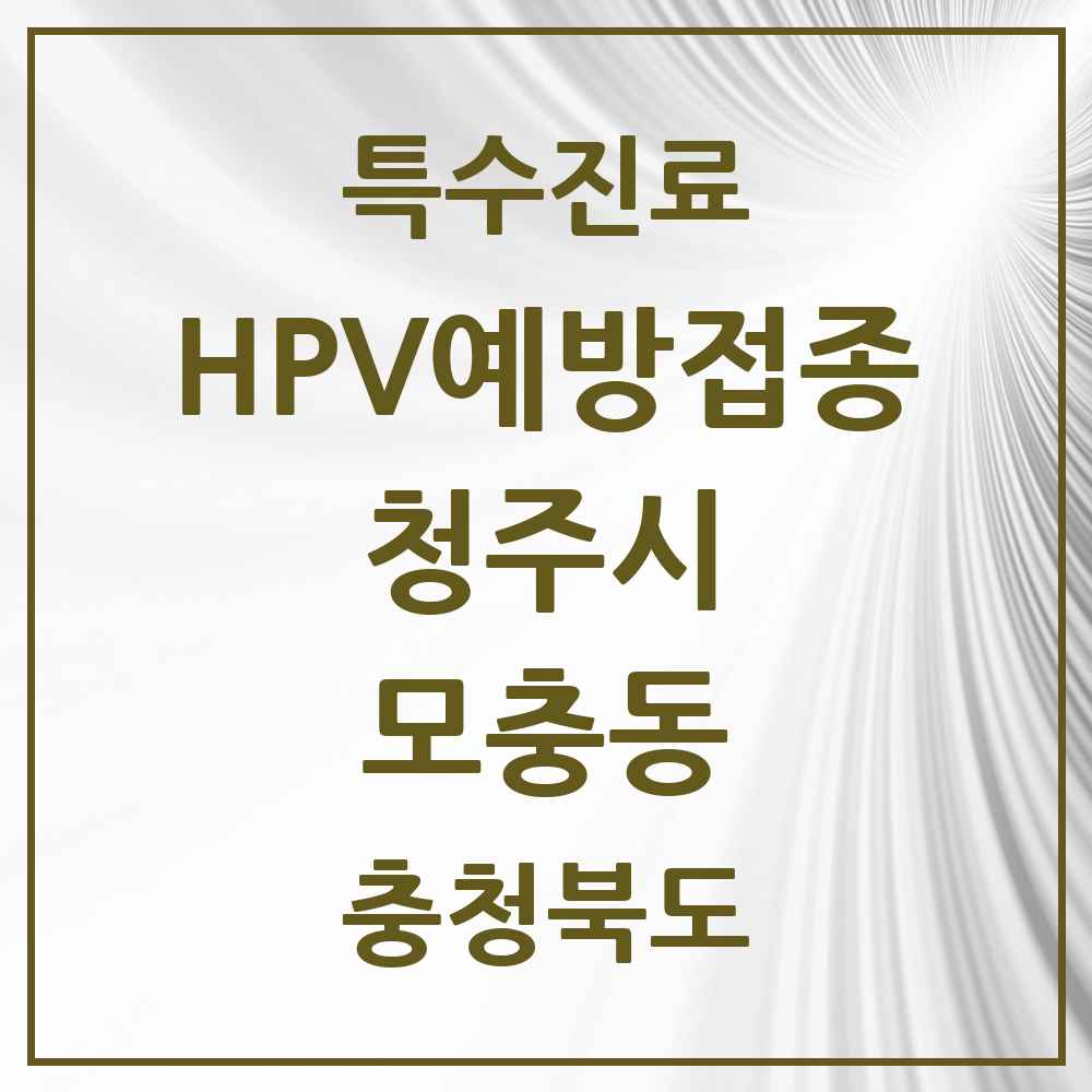2025 충청북도 청주시 모충동 HPV 예방접종사업 참여기관 의원·병원 목록 1곳