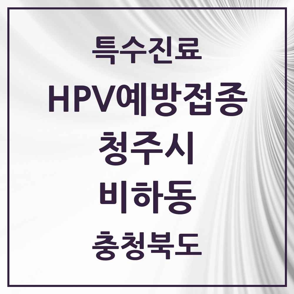 2025 충청북도 청주시 비하동 HPV 예방접종사업 참여기관 의원·병원 목록 1곳