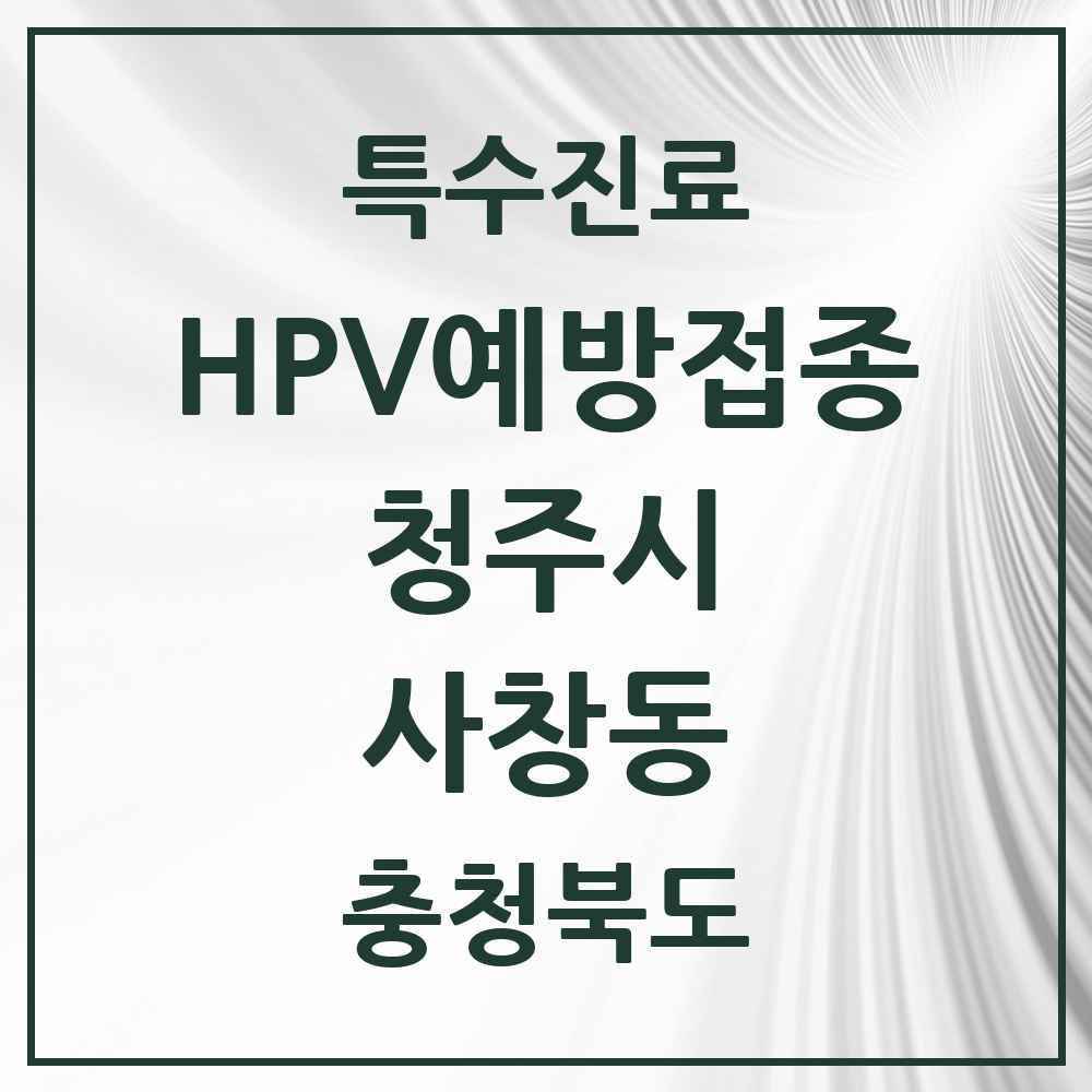 2025 충청북도 청주시 사창동 HPV 예방접종사업 참여기관 의원·병원 목록 2곳