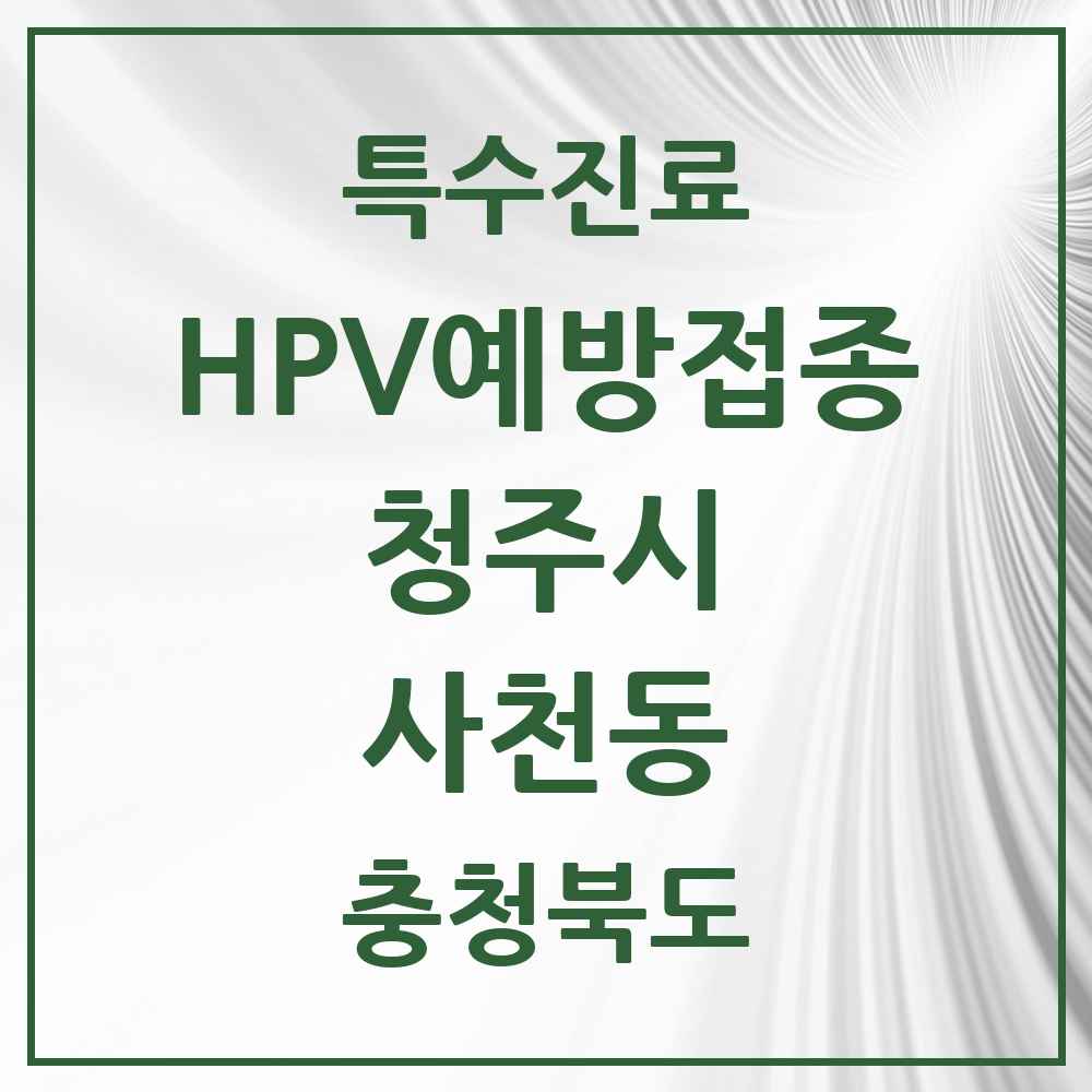 2025 충청북도 청주시 사천동 HPV 예방접종사업 참여기관 의원·병원 목록 1곳