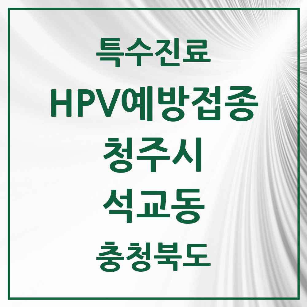 2025 충청북도 청주시 석교동 HPV 예방접종사업 참여기관 의원·병원 목록 1곳