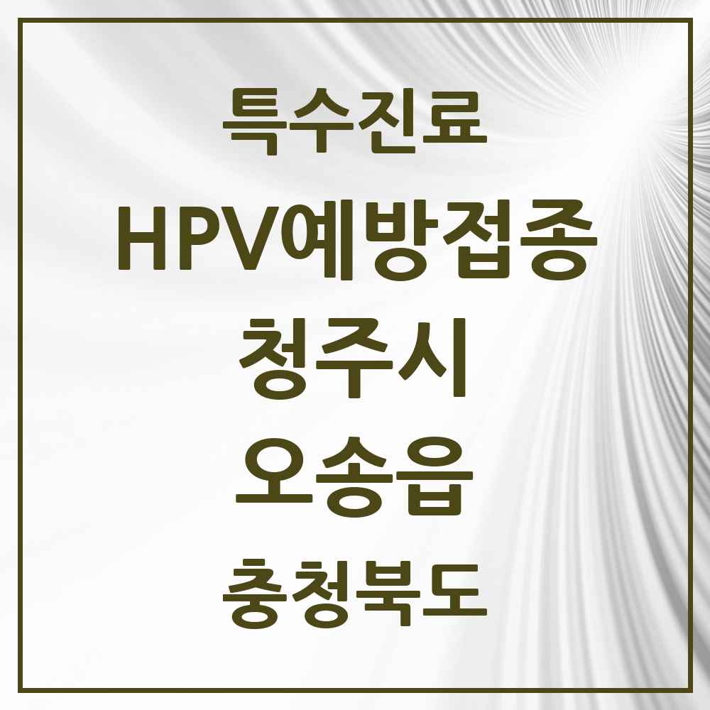 2025 충청북도 청주시 오송읍 HPV 예방접종사업 참여기관 의원·병원 목록 5곳