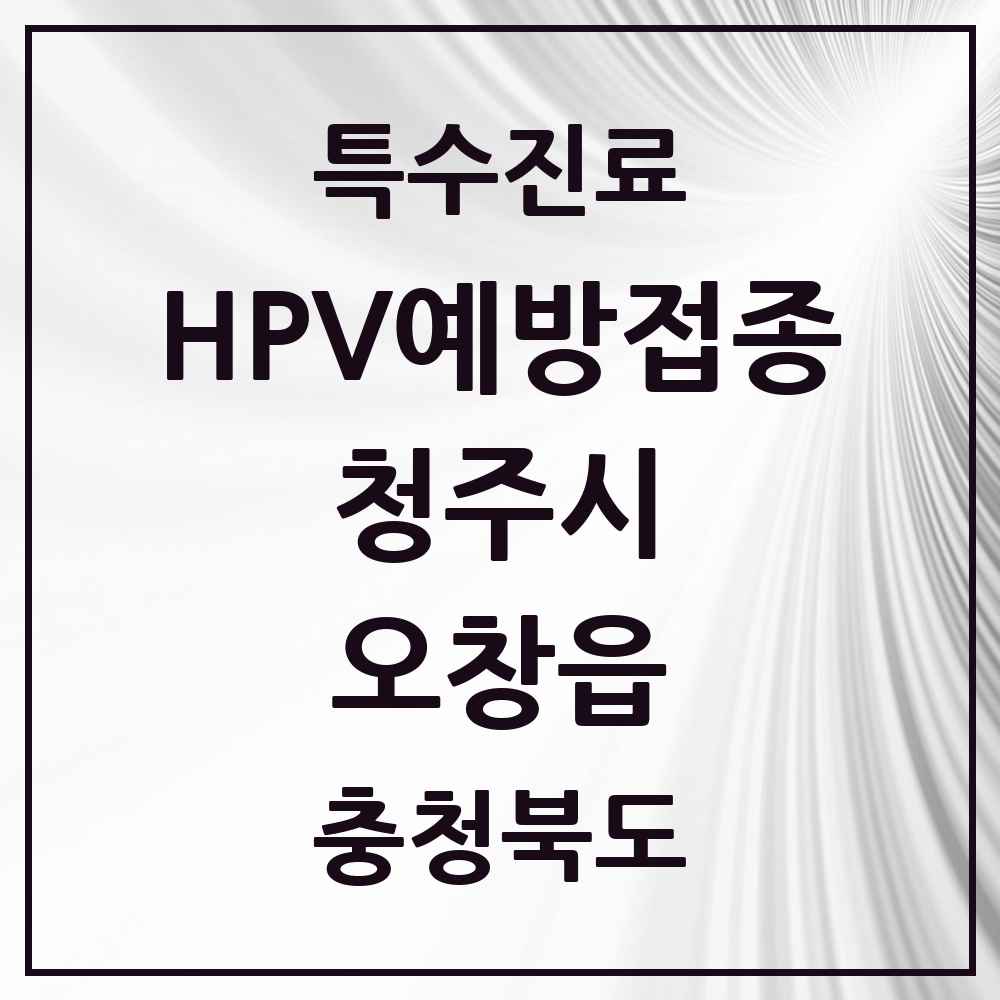 2025 충청북도 청주시 오창읍 HPV 예방접종사업 참여기관 의원·병원 목록 8곳
