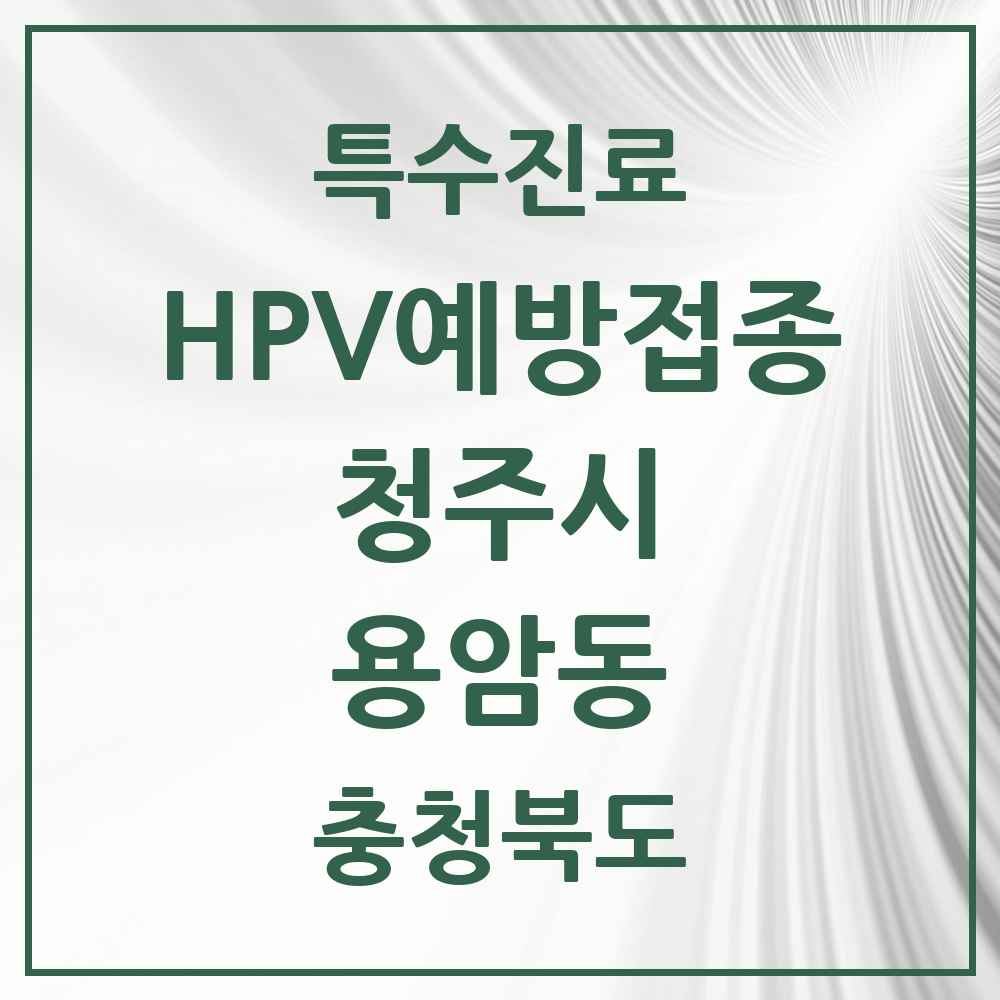 2025 충청북도 청주시 용암동 HPV 예방접종사업 참여기관 의원·병원 목록 11곳