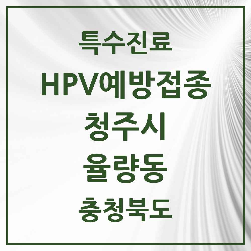 2025 충청북도 청주시 율량동 HPV 예방접종사업 참여기관 의원·병원 목록 5곳