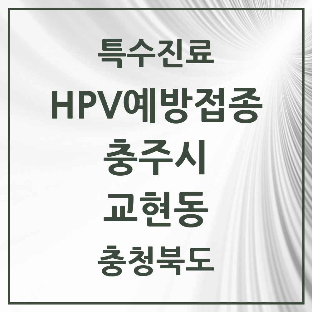 2025 충청북도 충주시 교현동 HPV 예방접종사업 참여기관 의원·병원 목록 1곳