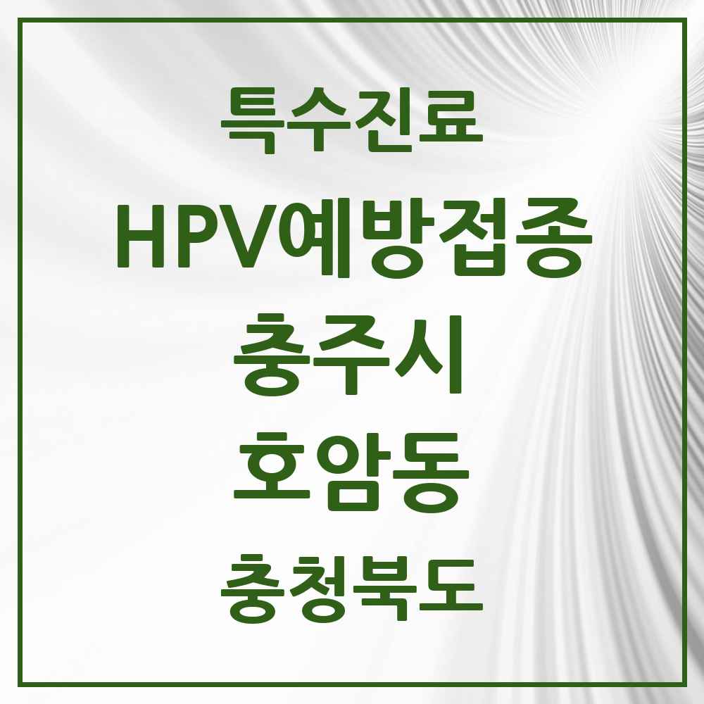 2025 충청북도 충주시 호암동 HPV 예방접종사업 참여기관 의원·병원 목록 2곳