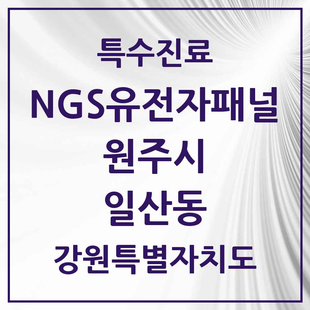 2025 강원특별자치도 원주시 일산동 NGS유전자패널검사 실시기관 의원·병원 목록 1곳