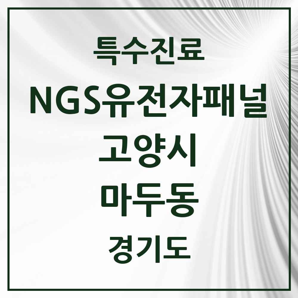2025 경기도 고양시 마두동 NGS유전자패널검사 실시기관 의원·병원 목록 1곳
