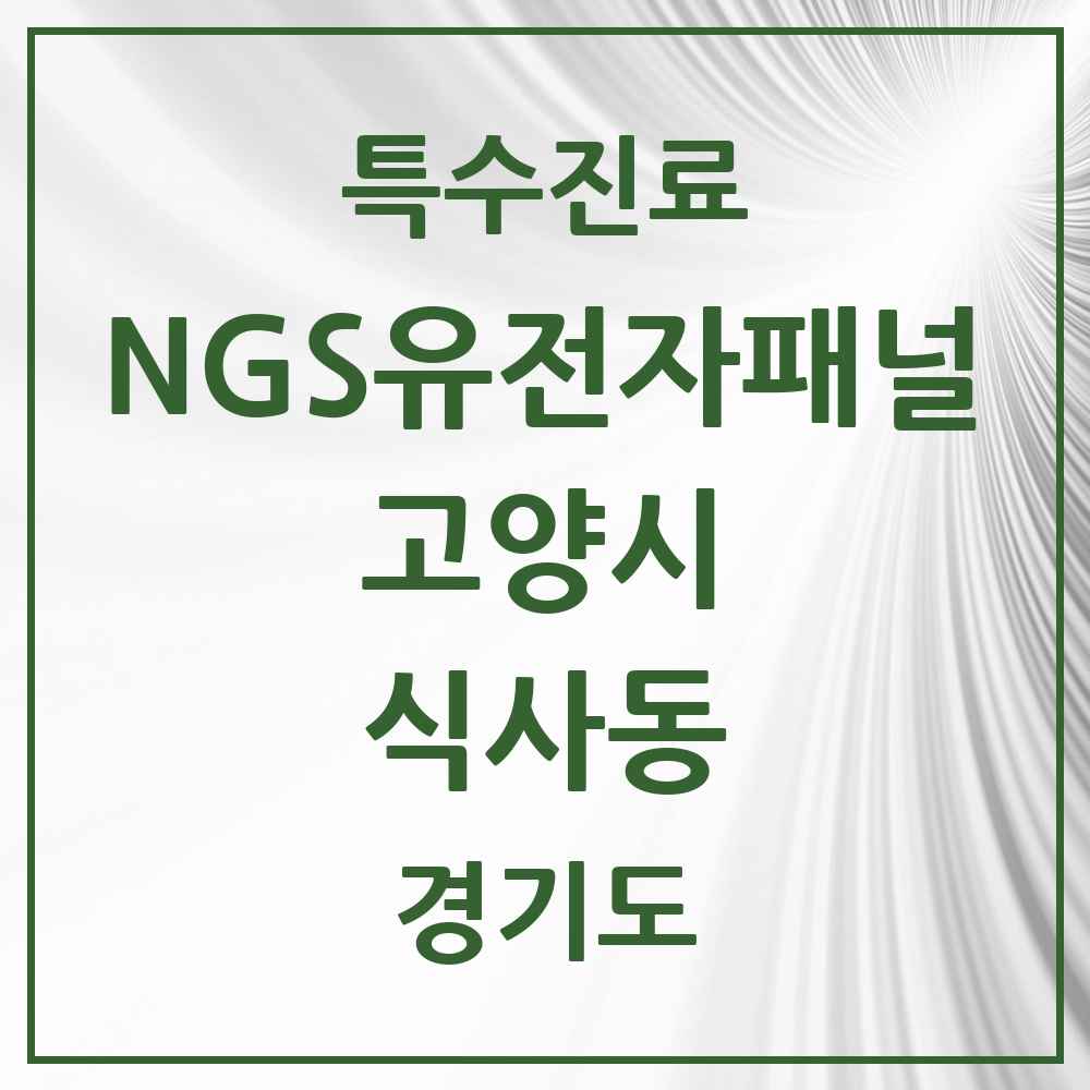 2025 경기도 고양시 식사동 NGS유전자패널검사 실시기관 의원·병원 목록 1곳