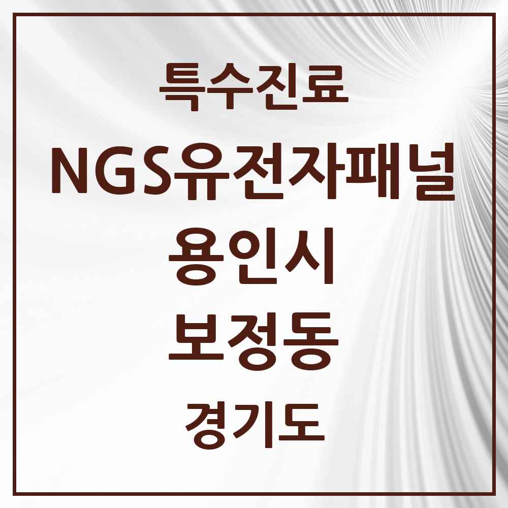 2025 경기도 용인시 보정동 NGS유전자패널검사 실시기관 의원·병원 목록 1곳