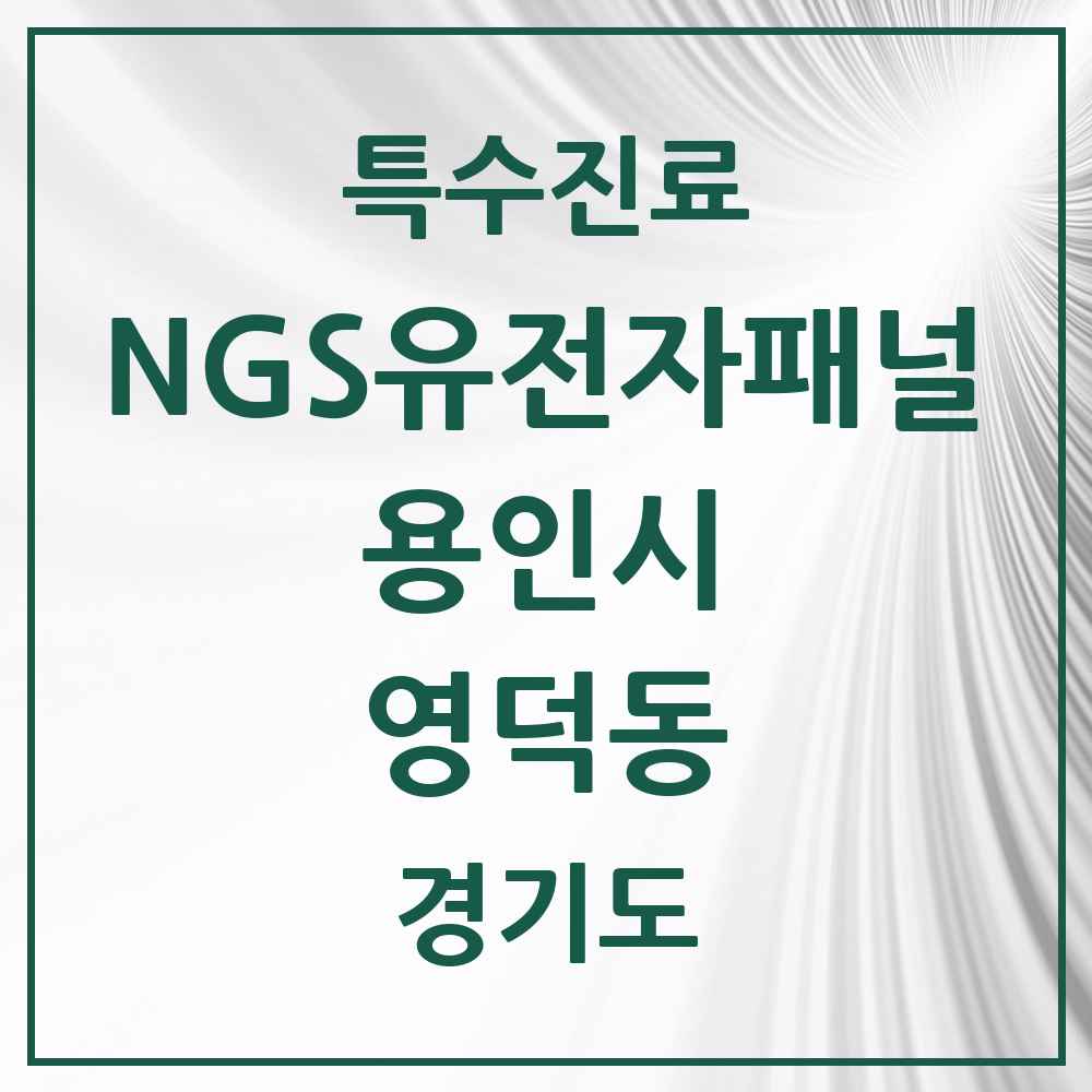 2025 경기도 용인시 영덕동 NGS유전자패널검사 실시기관 의원·병원 목록 1곳