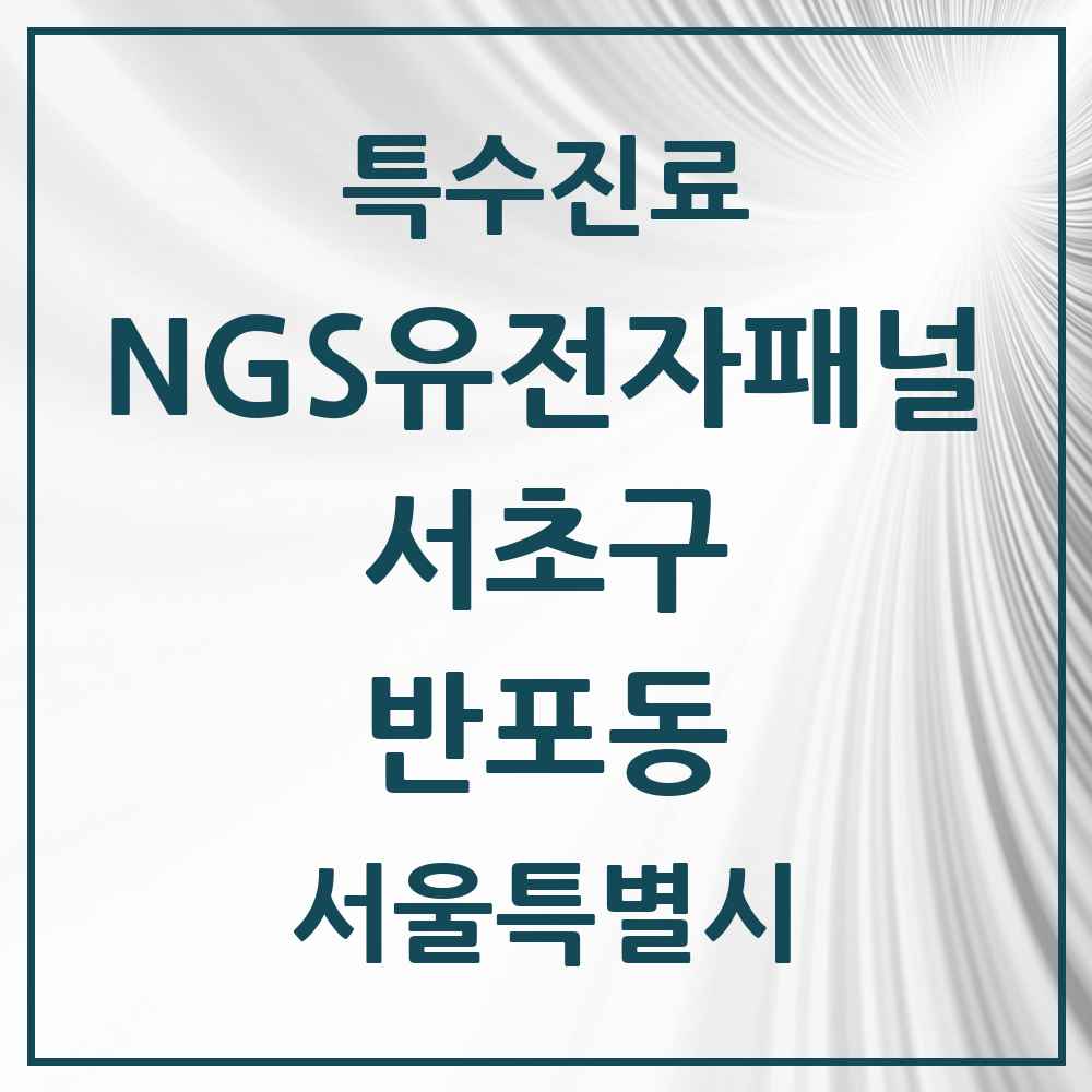 2025 서울특별시 서초구 반포동 NGS유전자패널검사 실시기관 의원·병원 목록 1곳