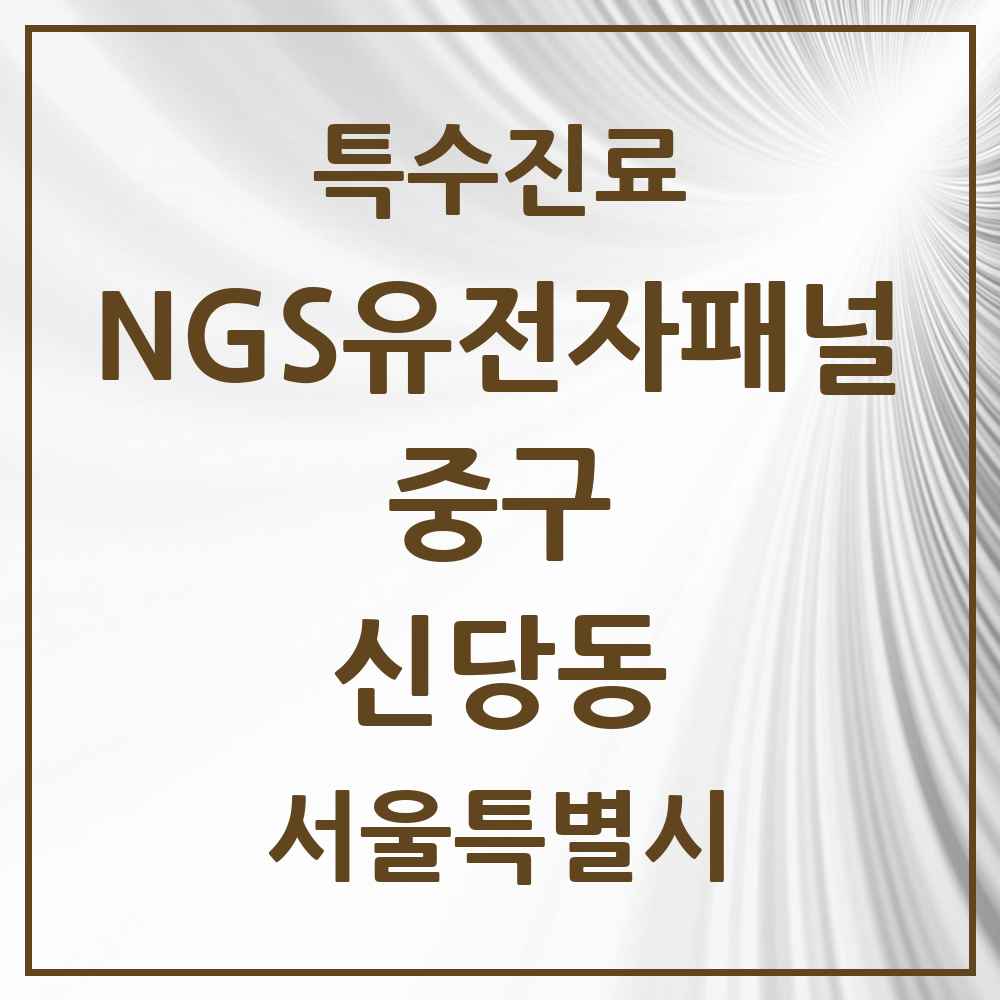 2025 서울특별시 중구 신당동 NGS유전자패널검사 실시기관 의원·병원 목록 1곳
