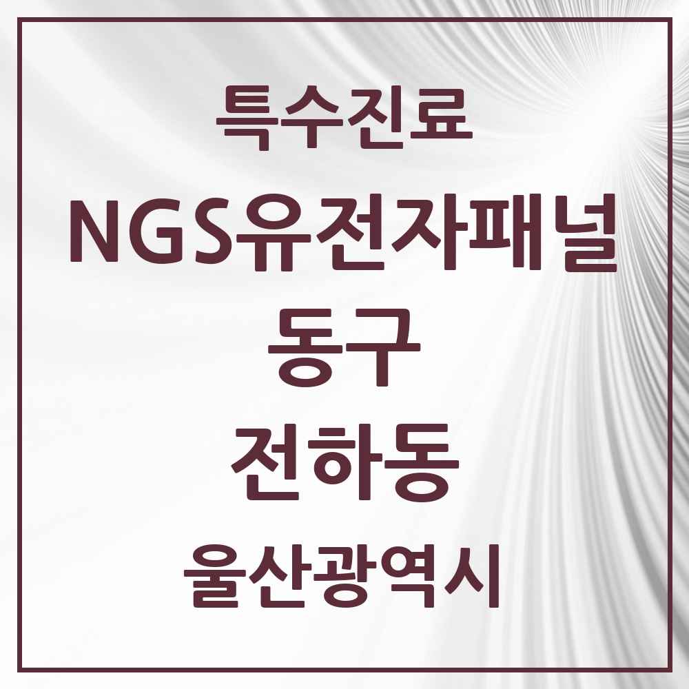 2025 울산광역시 동구 전하동 NGS유전자패널검사 실시기관 의원·병원 목록 1곳