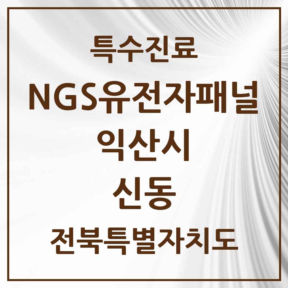 2025 전북특별자치도 익산시 신동 NGS유전자패널검사 실시기관 의원·병원 목록 1곳