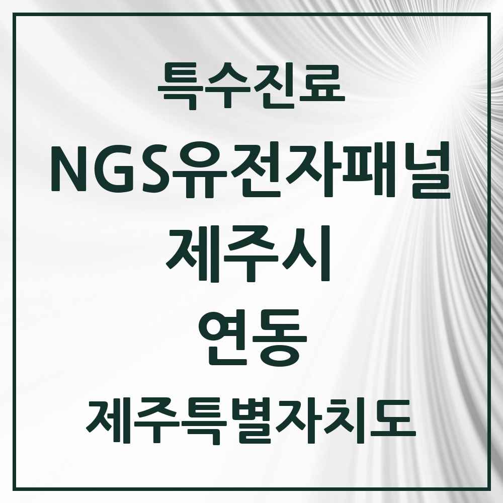 2025 제주특별자치도 제주시 연동 NGS유전자패널검사 실시기관 의원·병원 목록 1곳