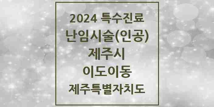 2024 이도이동 난임시술(인공) 의원·병원 모음 2곳 | 제주특별자치도 제주시 추천 리스트 | 특수진료