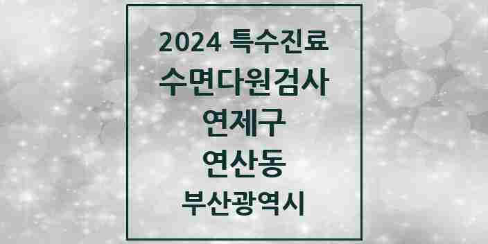 2024 연산동 수면다원검사 실시기관 의원·병원 모음 3곳 | 부산광역시 연제구 추천 리스트 | 특수진료