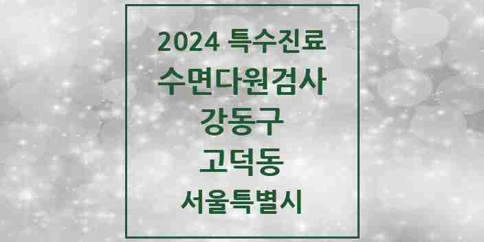 2024 고덕동 수면다원검사 실시기관 의원·병원 모음 2곳 | 서울특별시 강동구 추천 리스트 | 특수진료