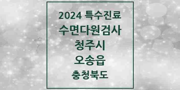 2024 오송읍 수면다원검사 실시기관 의원·병원 모음 1곳 | 충청북도 청주시 추천 리스트 | 특수진료