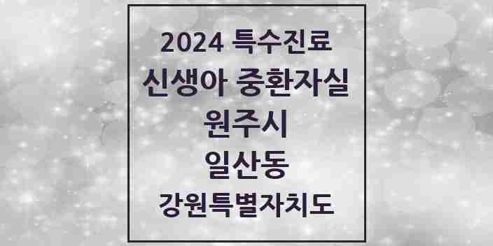 2024 일산동 신생아 중환자실 의원·병원 모음 1곳 | 강원특별자치도 원주시 추천 리스트 | 특수진료