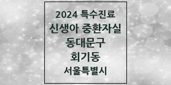 2024 회기동 신생아 중환자실 의원·병원 모음 1곳 | 서울특별시 동대문구 추천 리스트 | 특수진료