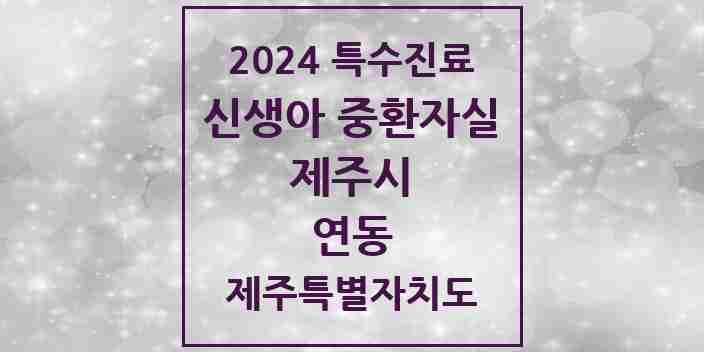 2024 연동 신생아 중환자실 의원·병원 모음 1곳 | 제주특별자치도 제주시 추천 리스트 | 특수진료