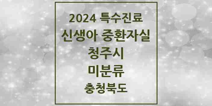 2024 미분류 신생아 중환자실 의원·병원 모음 2곳 | 충청북도 청주시 추천 리스트 | 특수진료