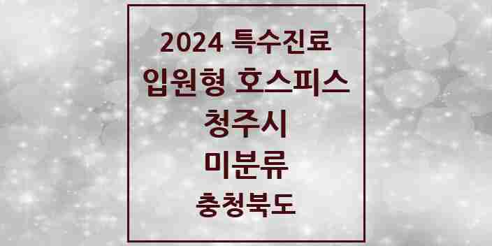 2024 미분류 입원형 호스피스 전문기관 의원·병원 모음 2곳 | 충청북도 청주시 추천 리스트 | 특수진료