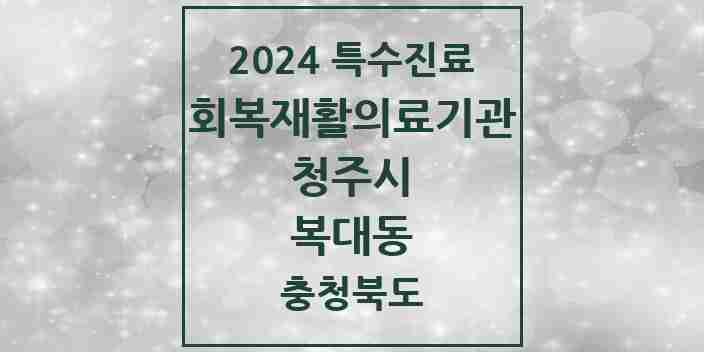 2024 복대동 (회복기)재활의료기관 의원·병원 모음 1곳 | 충청북도 청주시 추천 리스트 | 특수진료