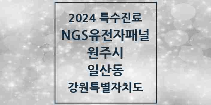 2024 일산동 NGS유전자패널검사 실시기관 의원·병원 모음 1곳 | 강원특별자치도 원주시 추천 리스트 | 특수진료